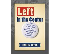 Left in the Center: The Liberal Party of New York and the Rise and Fall of American Social Democracy