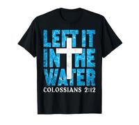 Left It in The Water Colossians 2 12 Christian Baptism T-Shirt