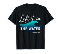 Left It in The Water Matthew 28:19 Baptism Christian Faith T-Shirt