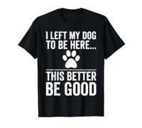 Left My Dog to Be Here This Better Be Good Design Value Graphic T-Shirt, Men, Black, L