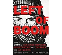 Left of Boom: How a Young CIA Case Officer Penetrated the Taliban and Al-Qaeda