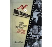 Left of Hollywood: Cinema, Modernism, and the Emergence of U.S. Radical Film Culture