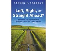 Left, Right, or Straight Ahead?: Navigating Life and Leadership When the Path Is Not Clearly Marked