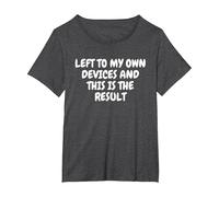 Left to My Own Devices and This is The Result Sarcastic T-Shirt, Women's Plus, Dark Heather Grey, 4X