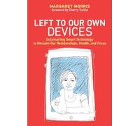 Left to Our Own Devices - Outsmarting Smart Technology to Reclaim Our Relationships, Health, and Focus