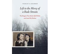 Left to the Mercy of a Rude Stream: The Bargain That Broke Adolf Hitler and Saved My Mother