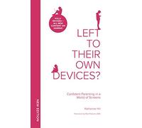 Left To Their Own Devices?: Confident Parenting in a World of Screens