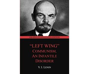 "Left-Wing" Communism: an Infantile Disorder (Graphyco Annotated Edition)