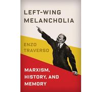 Left-Wing Melancholia: Marxism, History, and Memory: 17 (New Directions in Critical Theory)