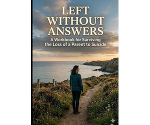 Left Without Answers: A Workbook for Surviving the Loss of a Parent to Suicide