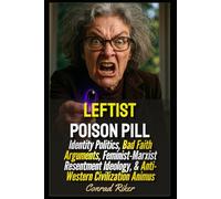Leftist Poison Pill: Identity Politics, Bad Faith Arguments, Feminist-Marxist Resentment Ideology, & Anti-Western Civilization Animus (Redpilled Progressive (satire))