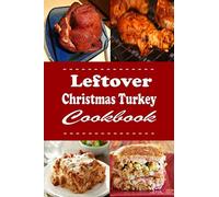 Leftover Christmas Turkey Cookbook: Turkey Pot Pie, Turkey Sandwich and Other Recipes for Leftover Holiday Turkey (Christmas Cookbook)