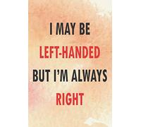 Lefty: I May Be Left Handed But I'm Always Right Journal/Notebook 6 x 9 150 pages lined.: Left-Handed, Watercolour for women and men