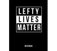 Lefty Lives Matter Notebook: Gag Gift for Left-Handed People At Work, Family, and Friends. Lefty Memes.