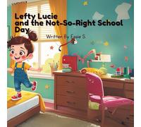 Lefty Lucie and the Not-So-Right School Day: Turning Left into Something Just Right