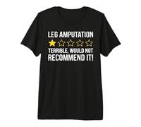 Leg Amputation Terrible Would Not Recommend Amputated Leg Premium T-Shirt