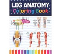 Leg Anatomy Coloring Book: Human Leg and Human Anatomy Learning Workbook.Human Leg Anatomy Coloring Book. Kids Anatomy Coloring Book. Human Leg ... Coloring Book for Kids Boys Girls Teens.