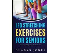 Leg Stretching Exercises for Seniors: Step-by-Step Guide on the Best Leg Stretching Exercises Meant for Seniors and Everyone