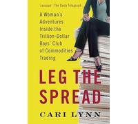 Leg the Spread: A Woman′s Adventures Inside the Trillion-Dollar Boys′ Club of Commodities Trading