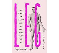 Leg: The Story of a Limb and the Boy Who Grew from It