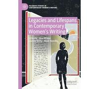 Legacies and Lifespans in Contemporary Women’s Writing (Palgrave Studies in Contemporary Women’s Writing)
