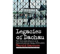 Legacies of Dachau: The Uses and Abuses of a Concentration Camp, 1933-2001