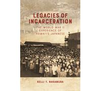 Legacies of Incarceration : The World War II Experience of Hawai'i's Japanese