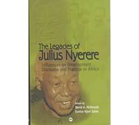 LEGACIES OF JULIUS NYERERE, THE: Influences on Development Discourse and Practice in Africa