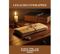 Legacies Unwrapped: Probate, Wills, And Trusts Explained By Stories