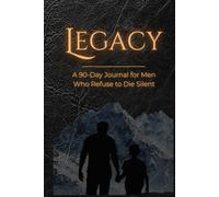 Legacy: A 90-Day Journal for Men Who Refuse to Die Silent