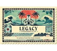 Legacy A Missionary's Life: In Letters From the Cook Islands
