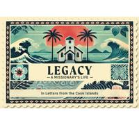 Legacy A Missionary's Life : In Letters From the Cook Islands
