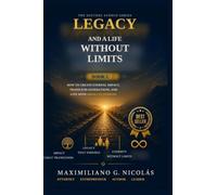 Legacy and a Life Without Limits: How to Create Eternal Impact, Transcend Generations, and Live with Absolute Purpose