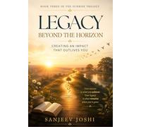 LEGACY BEYOND THE HORIZON: Creating An Impact That Outlives You (The Sunrise Trilogy)