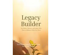 Legacy Builder: Leaving a Godly Mark for the Next Generation: For Fathers, Mentors, and Leaders Who Want to Influence Others for Christ (Kingdom Man Rising Series)