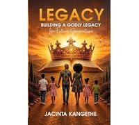 LEGACY: Building A Godly Legacy For Future Generations