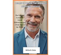 Legacy in Motion: The Man Who Redefined Success: The Life and Lessons of Arnold Schwarzenegger - From Thal to the World (Biography)
