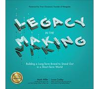 Legacy in the Making: Building a Long-Term Brand to Stand Out in a Short-Term World (BUSINESS BOOKS)