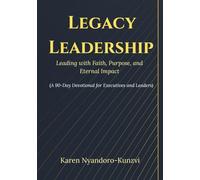 Legacy Leadership: A 90-Day Devotional for Executives and Leaders: Leading with Faith, Purpose, and Eternal Impact