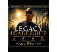 LEGACY LEADERSHIP: Creating Lasting Impact and Leading Beyond Your Lifetime: 25 (The Empowering Leadership Master Series - 25 Books of Elite Performance and Influence)