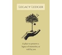 Legacy Ledger: A Memory Journal for Capturing Meaningful Moments and Preserving Your Story