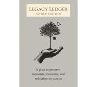 Legacy Ledger: Father Edition: A Memory Ledger for Preserving Meaningful Moments and Reflections from a Father