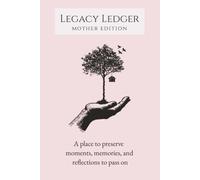 Legacy Ledger: Mother Edition: A Memory Ledger for Preserving Meaningful Moments and Reflections from a Mother