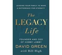 Legacy Life, The: Leading Your Family to Make a Difference for Eternity