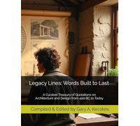 Legacy Lines: Words Built to Last: A Curated Treasury of About 5,000 Quotations on Architecture & Design from 400 BC to Today