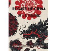 Legacy of China: Art & Treasures: A Cultural Coloring Book Featuring Chinese Arts, Crafts, Calligraphy, Music, Martial Arts, Theatre, Traditions & Ancient Treasures (Chinese Coloring Journey)