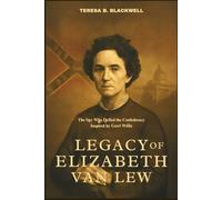 LEGACY OF ELIZABETH VAN LEW: The Spy Who Defied the Confederacy Inspired by Gerri Willis
