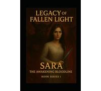 Legacy of fallen light: Sara: The awakening bloodline: 1