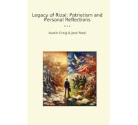 Legacy of Rizal: Patriotism and Personal Reflections (Classic Books)