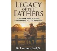 Legacy of the Fathers: A 12-Week Biblical Study of Fatherhood - Leaders Guide